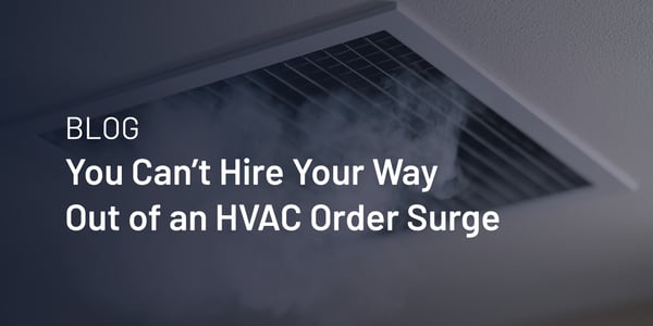 You can't hire your way out of an order surge in HVAC