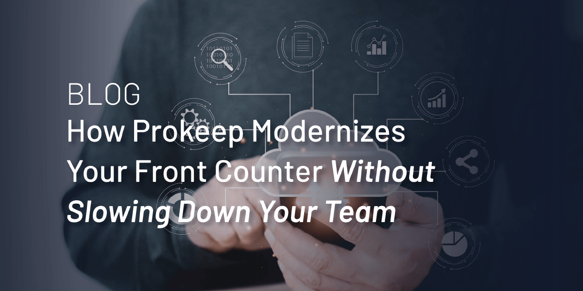 How Prokeep Modernizes Your Front Counter Without Slowing Down Your Team