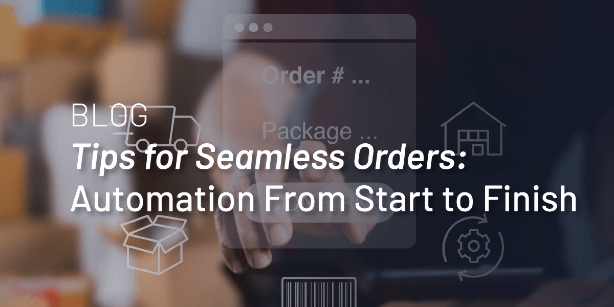 Tips for Seamless Orders: Automation From Start to Finish