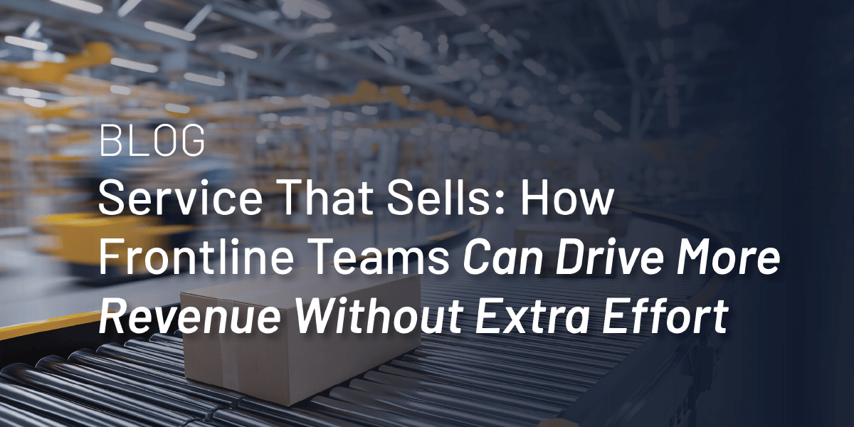 Service That Sells: How Frontline Teams Can Drive More Revenue Without Extra Effort