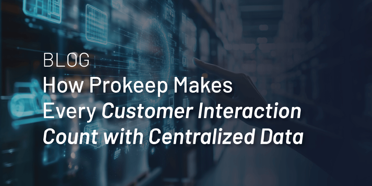 How Prokeep Order Engine Makes Every Customer Interaction Count with Centralized Data