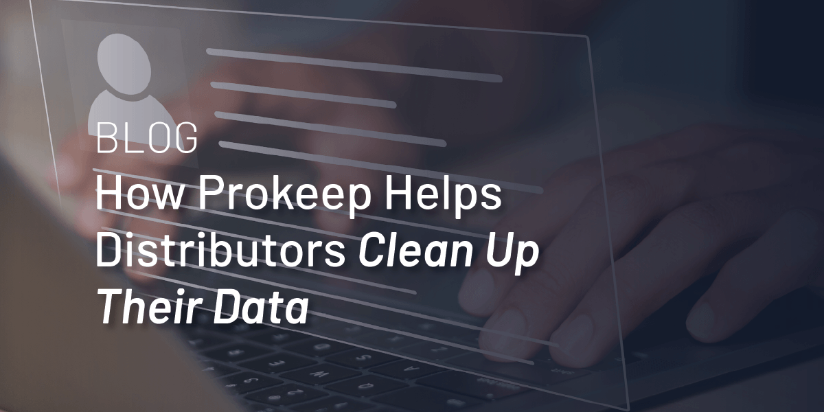 How Prokeep Helps Distributors Clean Up Their Data