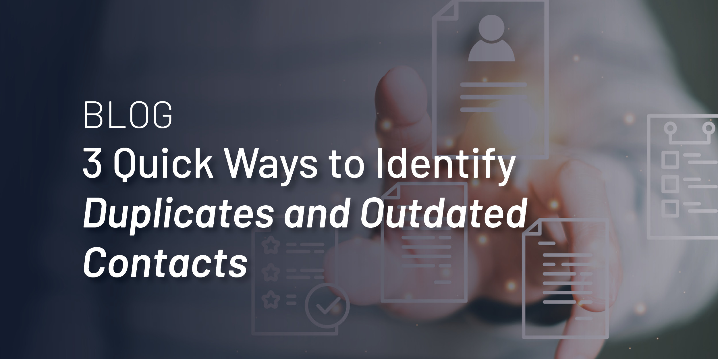 3 Quick Ways to Identify Duplicates and Outdated Contacts