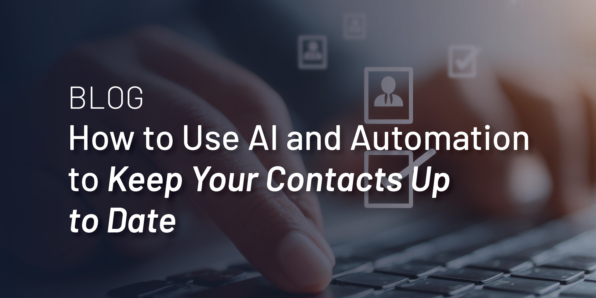 How to Use AI and Automation to Keep Your Contacts Up to Date