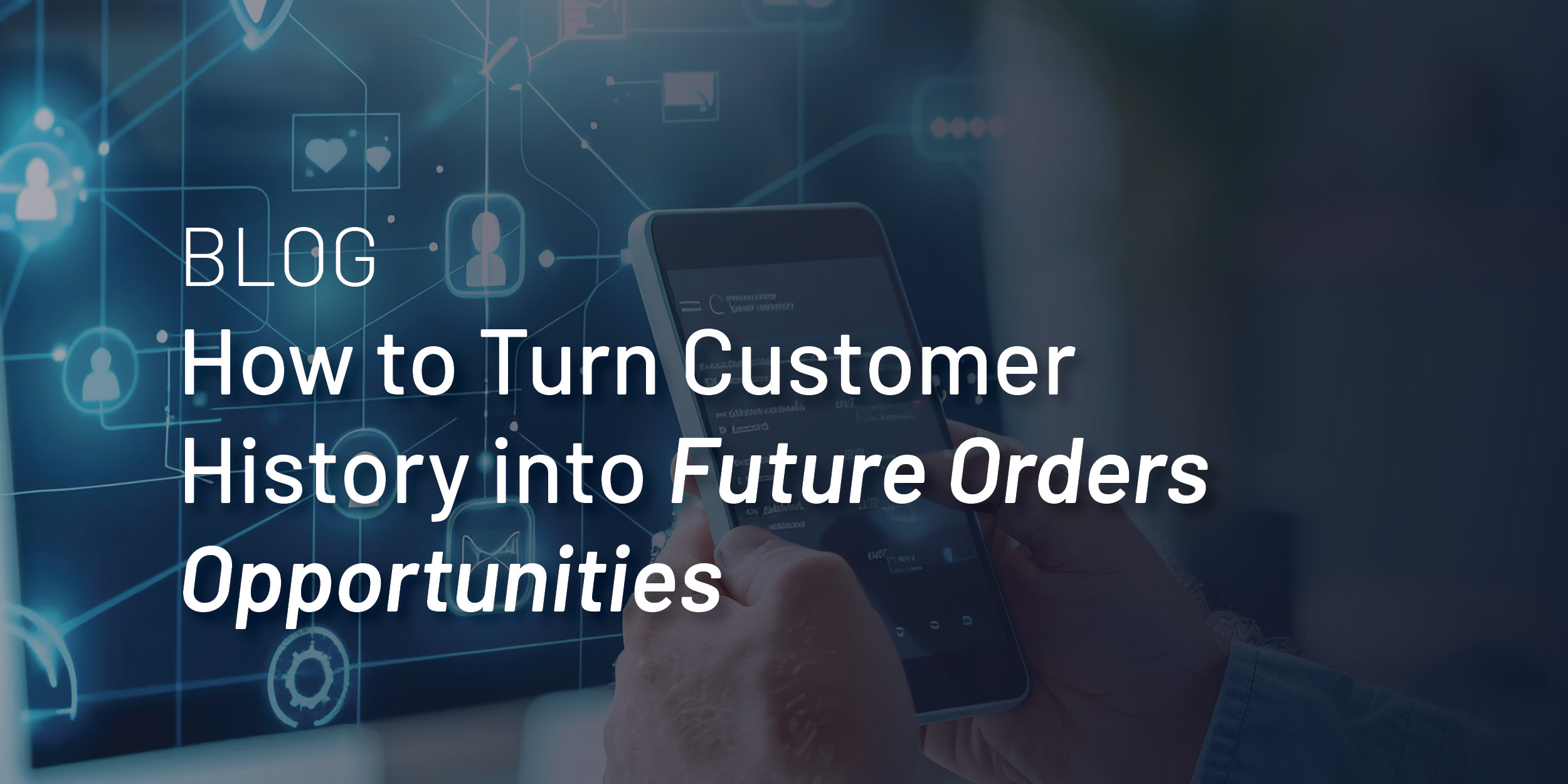 Using Customer Data - How to Turn Customer History into Future Order Opportunities