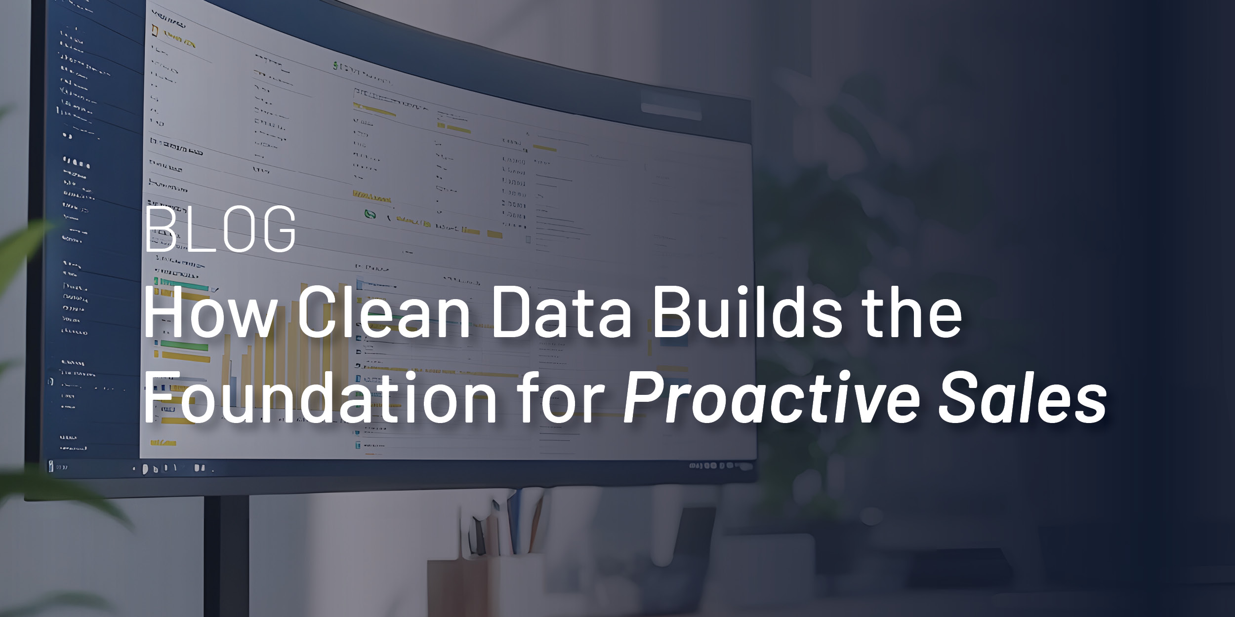 How Clean Data Builds the Foundation for Proactive Sales