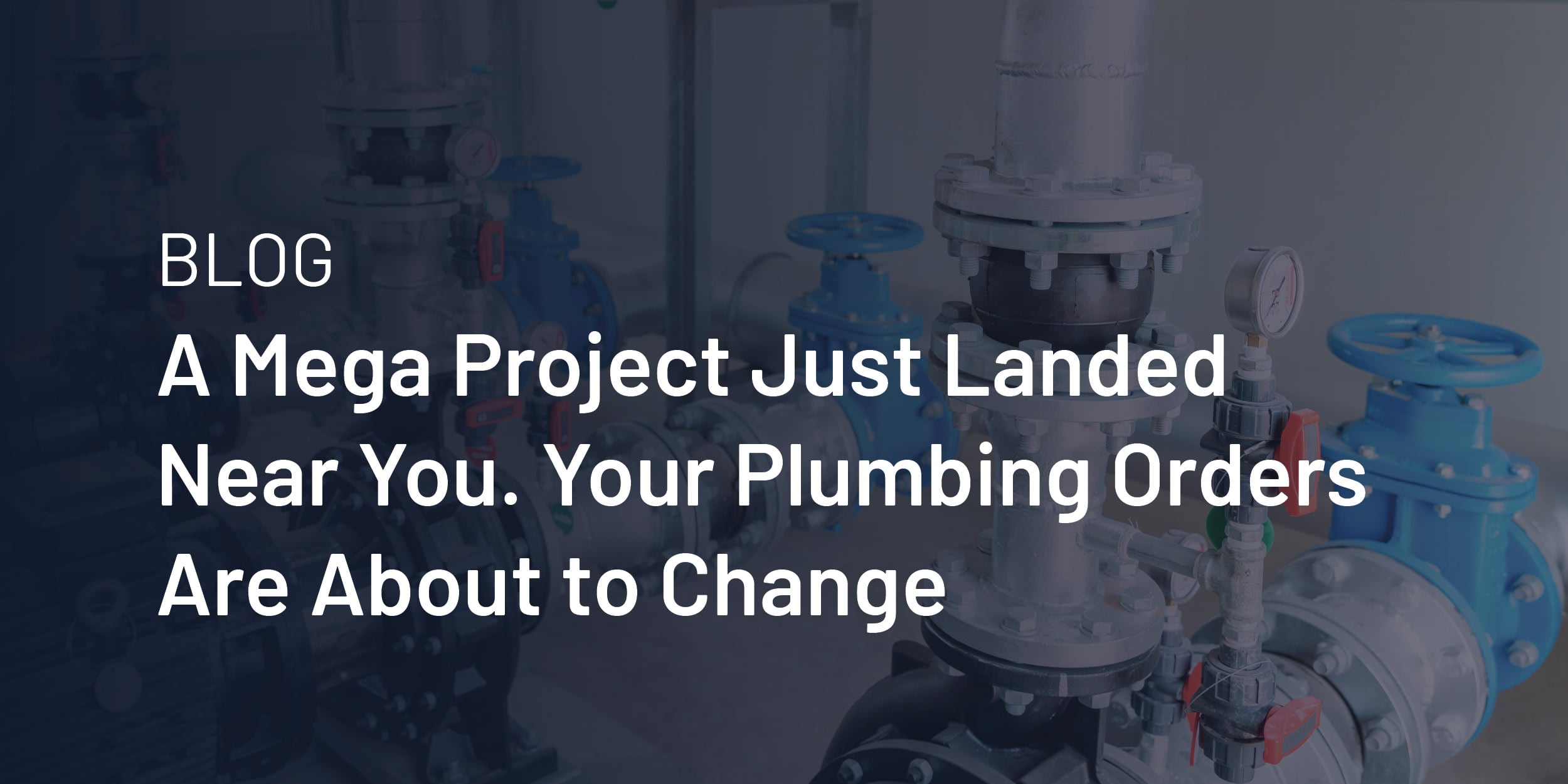 A Mega Project Just Landed Near You. Your Plumbing Orders Are About to Change.