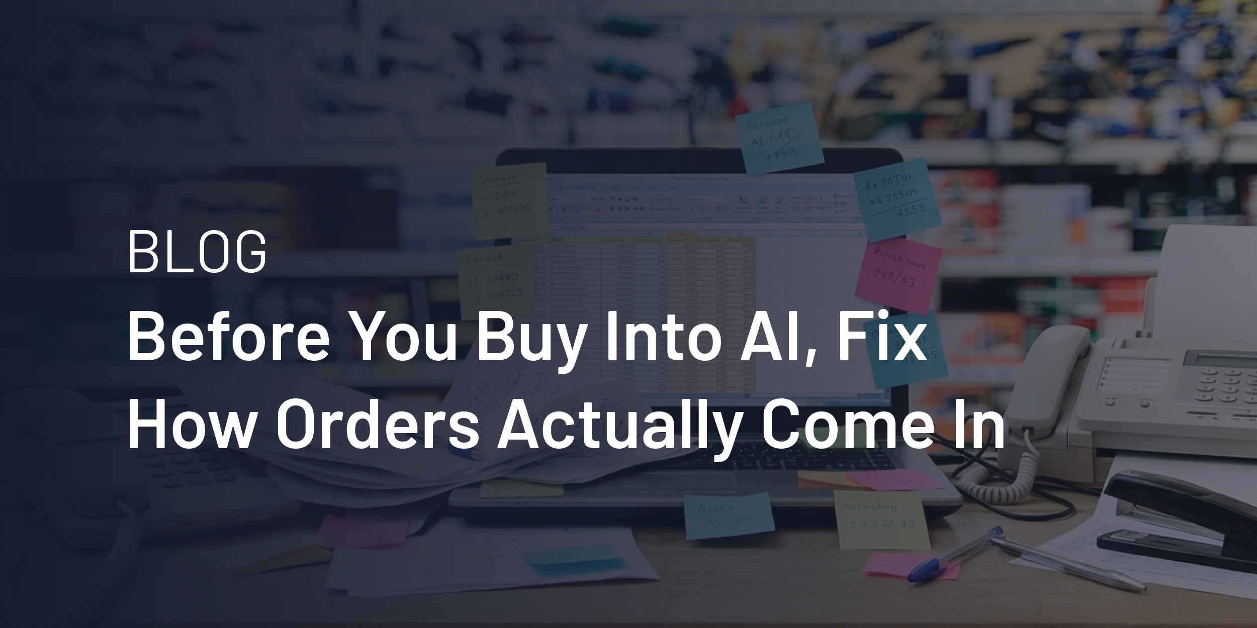 Before You Buy Into AI, Fix How Orders Actually Come In