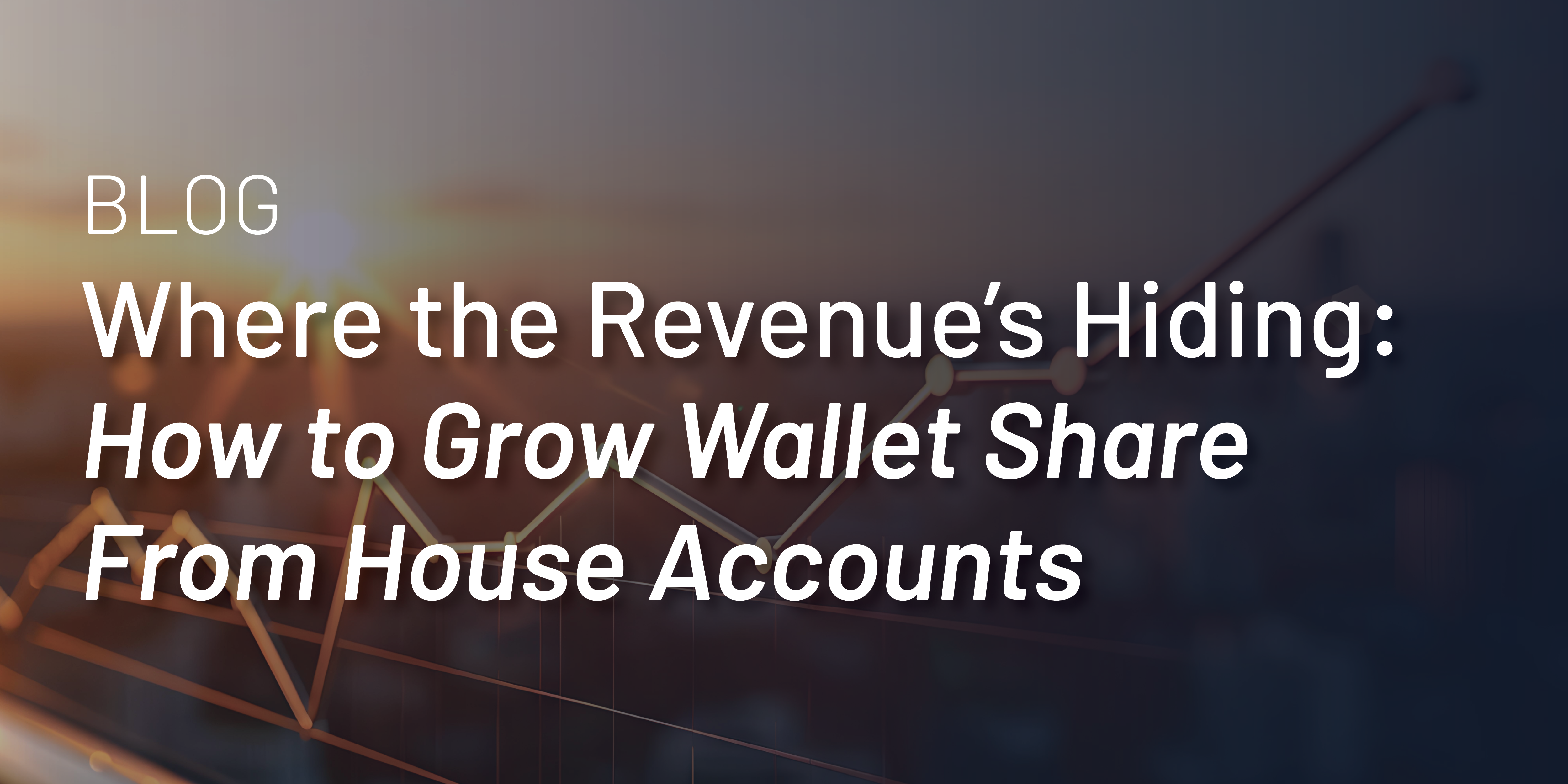 Where the Revenue’s Hiding: How to Grow Wallet Share From House Accounts thumbnail