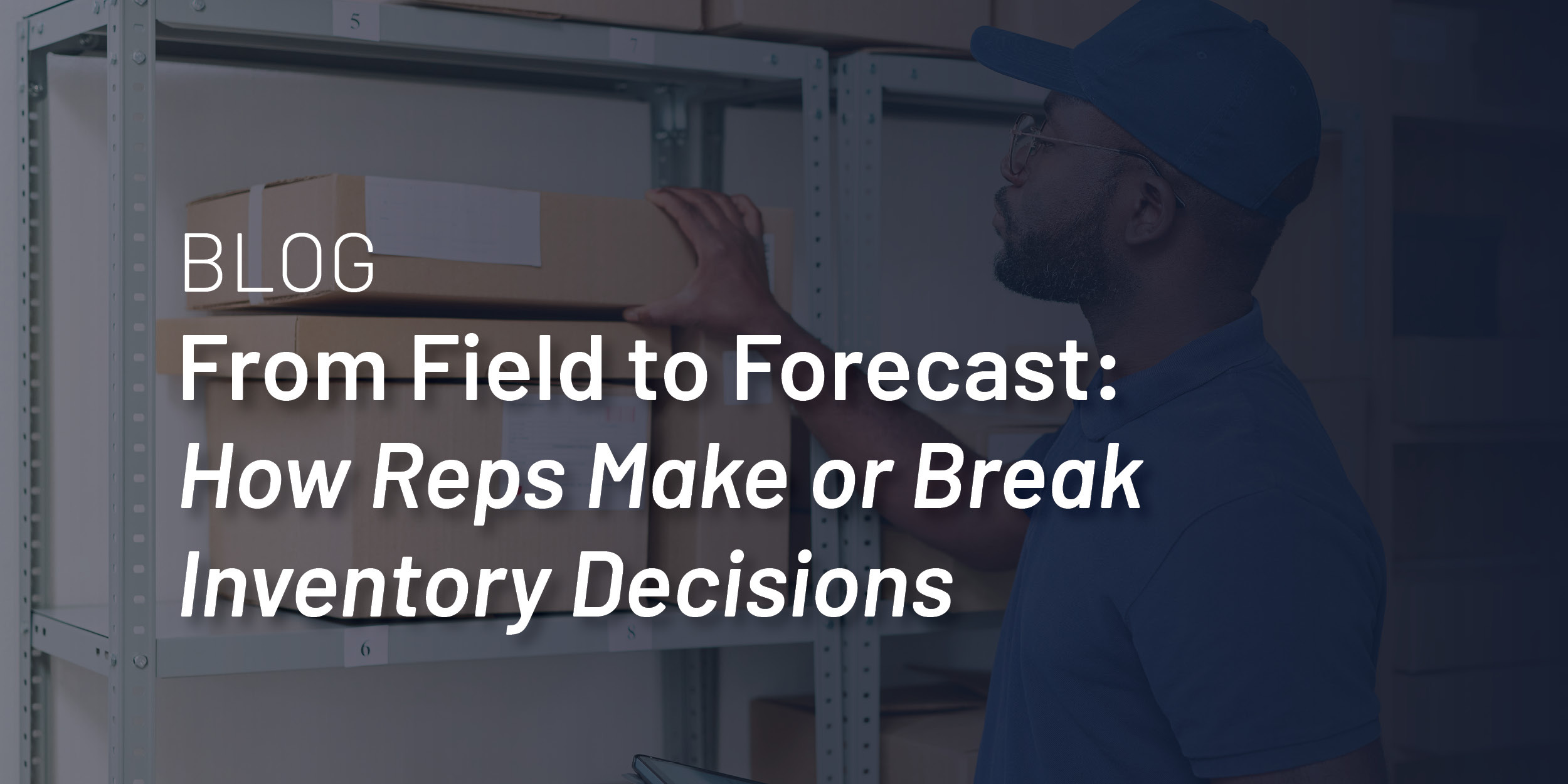 From Field to Forecast: How Reps Make or Break Inventory Decisions
