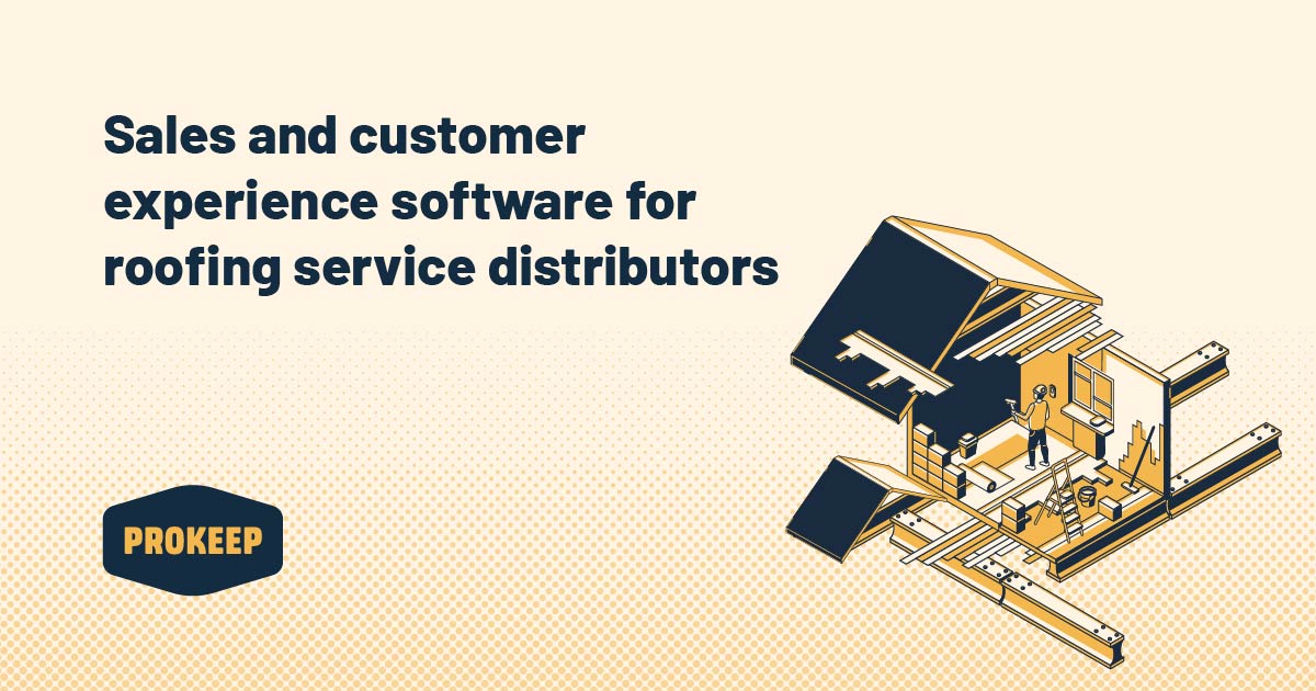 Sales & Customer Experience Software for Roofing Materials Distribution Prokeep