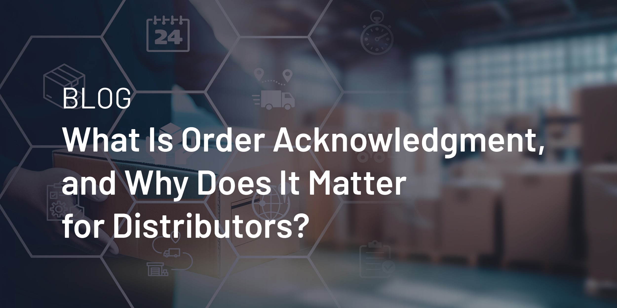 What Is Order Acknowledgment, and Why Does It Matter for Distributors?
