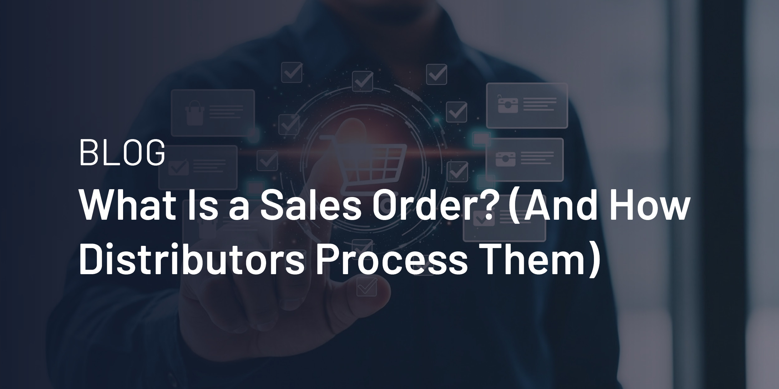 What Is a Sales Order? (And How Distributors Process Them)